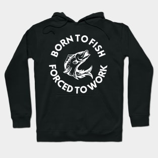 Born To Fish Forced To Work Hoodie